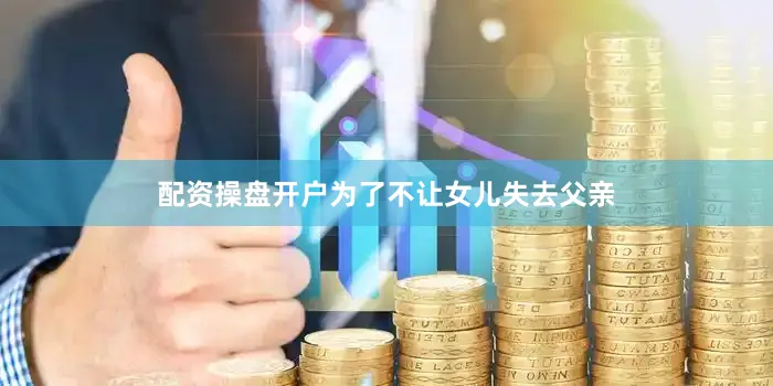 配资操盘开户为了不让女儿失去父亲